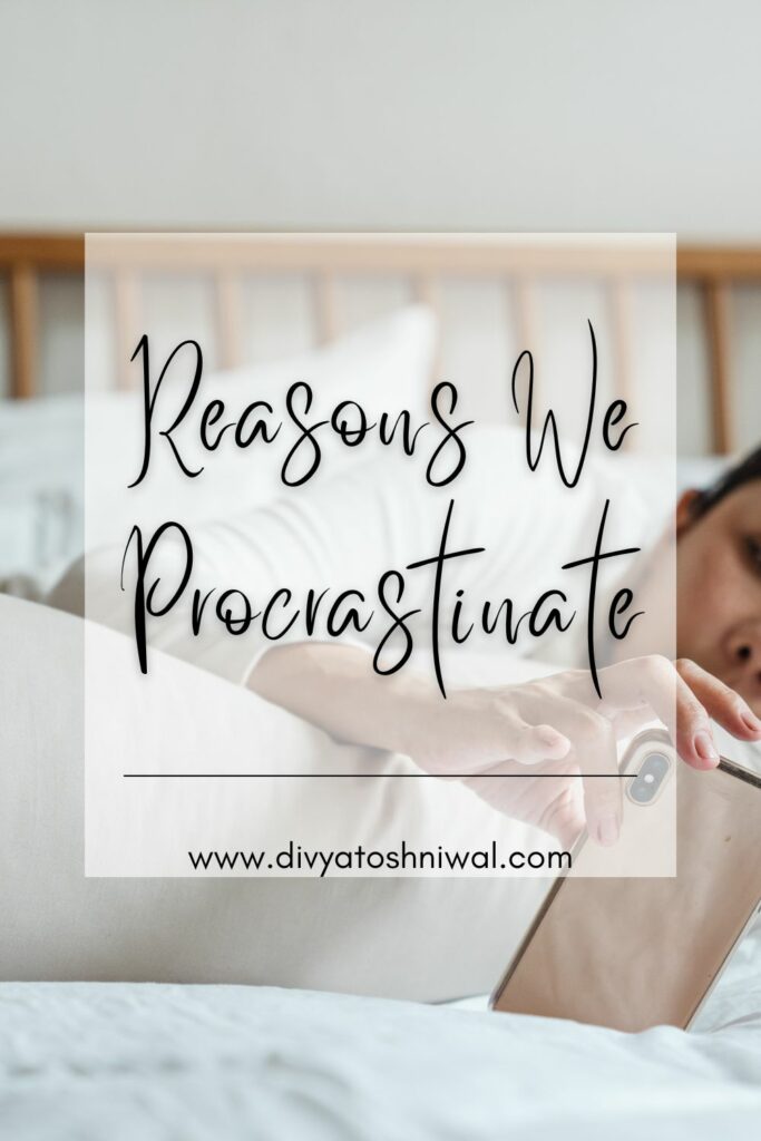 Why do we procrastinate, reasons we procrastinate , causes of procrastination